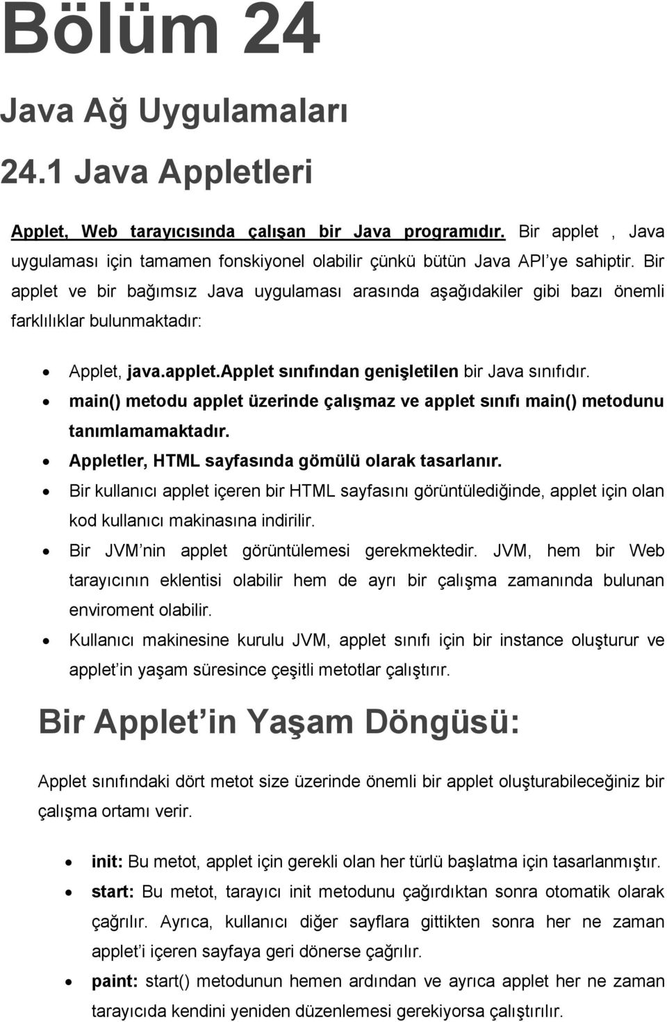 Bir applet ve bir bağımsız Java uygulaması arasında aşağıdakiler gibi bazı önemli farklılıklar bulunmaktadır: Applet, java.applet.applet sınıfından genişletilen bir Java sınıfıdır.