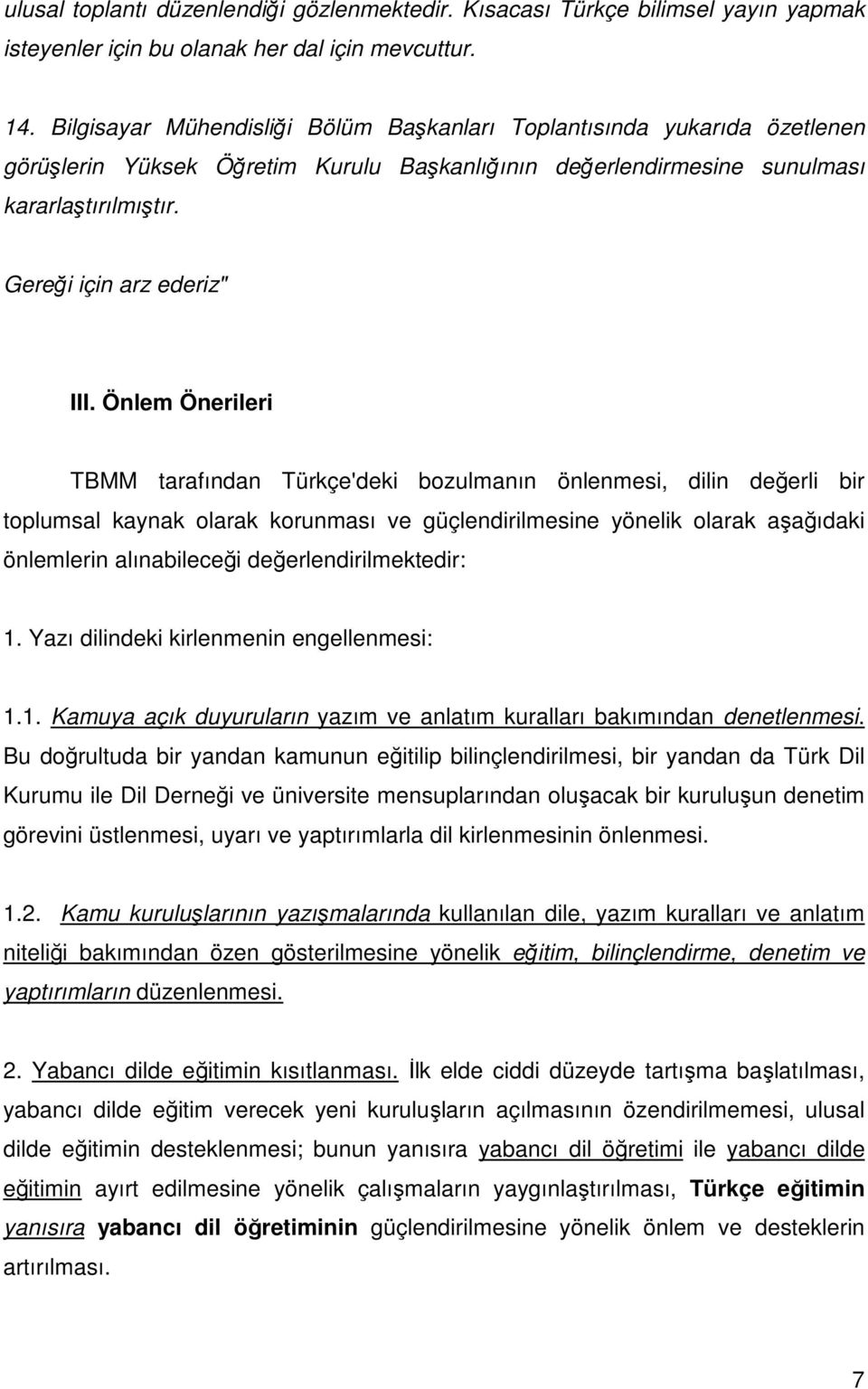 Önlem Önerileri TBMM tarafından Türkçe'deki bozulmanın önlenmesi, dilin değerli bir toplumsal kaynak olarak korunması ve güçlendirilmesine yönelik olarak aşağıdaki önlemlerin alınabileceği