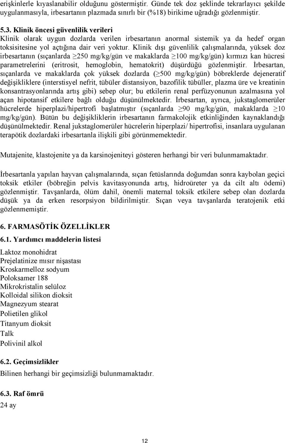 Klinik dışı güvenlilik çalışmalarında, yüksek doz irbesartanın (sıçanlarda 250 mg/kg/gün ve makaklarda 100 mg/kg/gün) kırmızı kan hücresi parametrelerini (eritrosit, hemoglobin, hematokrit) düşürdüğü