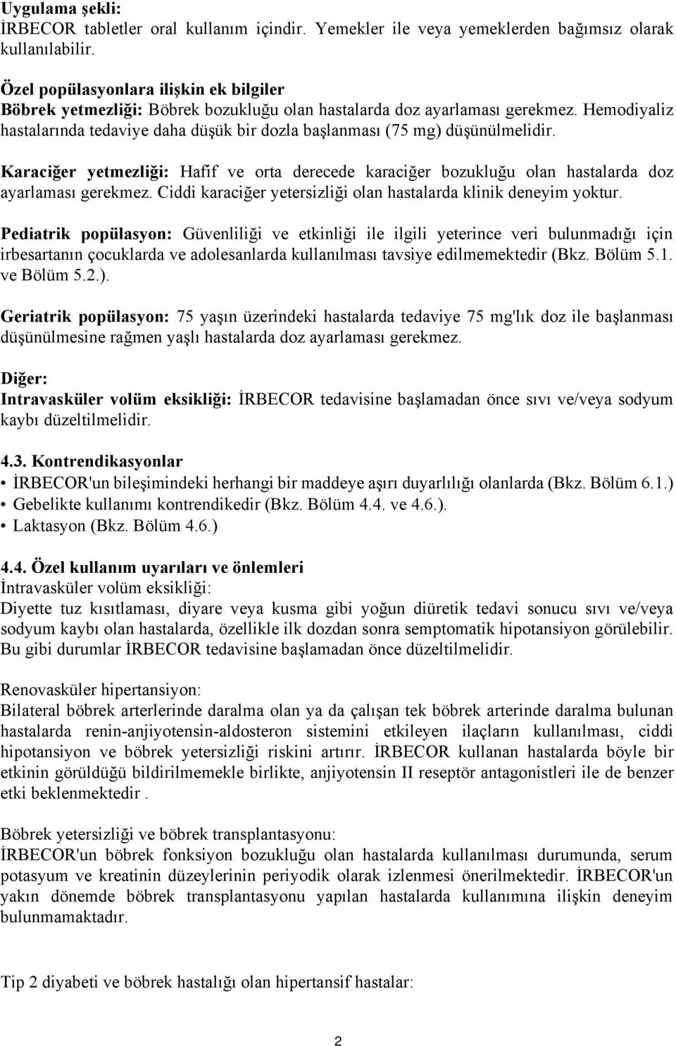 Hemodiyaliz hastalarında tedaviye daha düşük bir dozla başlanması (75 mg) düşünülmelidir. Karaciğer yetmezliği: Hafif ve orta derecede karaciğer bozukluğu olan hastalarda doz ayarlaması gerekmez.