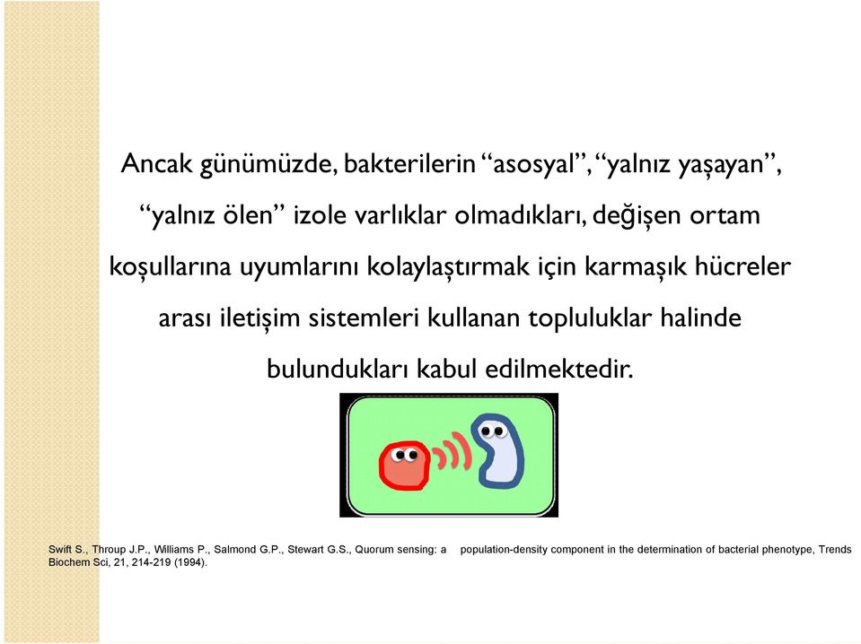 halinde bulundukları kabul edilmektedir. Swift S., Throup J.P., Williams P., Salmond G.P., Stewart G.S., Quorum sensing: a Biochem Sci, 21, 214-219 (1994).