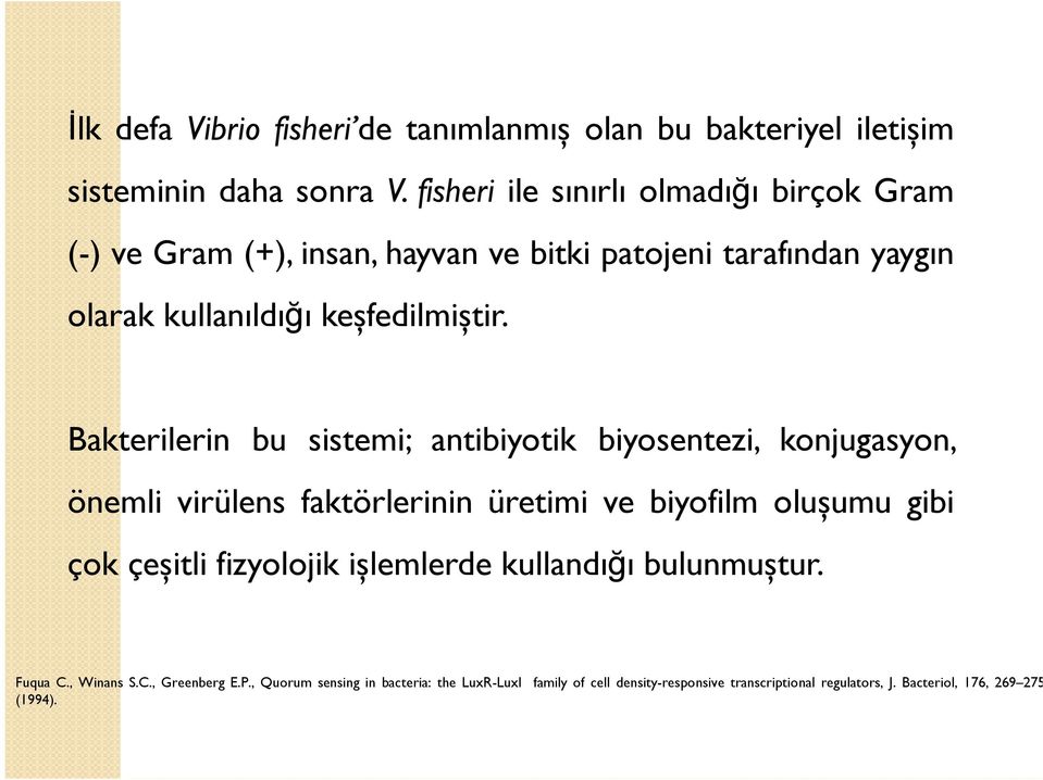 Bakterilerin bu sistemi; antibiyotik biyosentezi, konjugasyon, önemli virülens faktörlerinin üretimi ve biyofilm olușumu gibi çok çeșitli fizyolojik