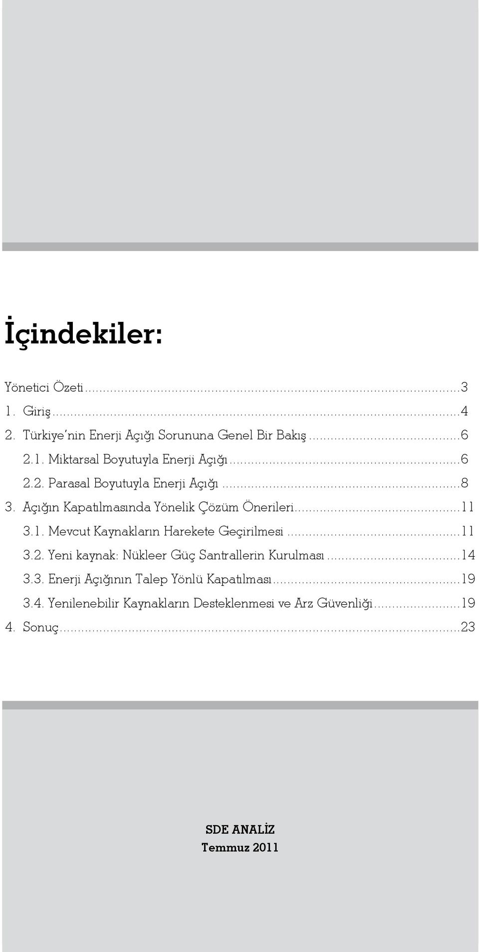 3.1. Mevcut Kaynakların Harekete Geçirilmesi...11 3.2. Yeni kaynak: Nükleer Güç Santrallerin Kurulması...14 3.3. Enerji Açığının Talep Yönlü Kapatılması.