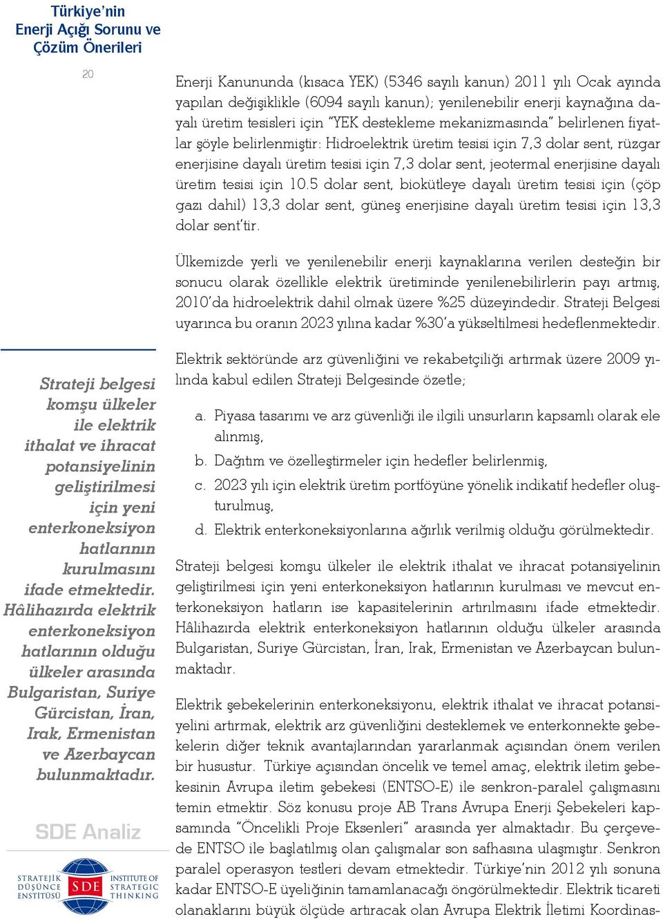 üretim tesisi için 10.5 dolar sent, biokütleye dayalı üretim tesisi için (çöp gazı dahil) 13,3 dolar sent, güneş enerjisine dayalı üretim tesisi için 13,3 dolar sent tir.