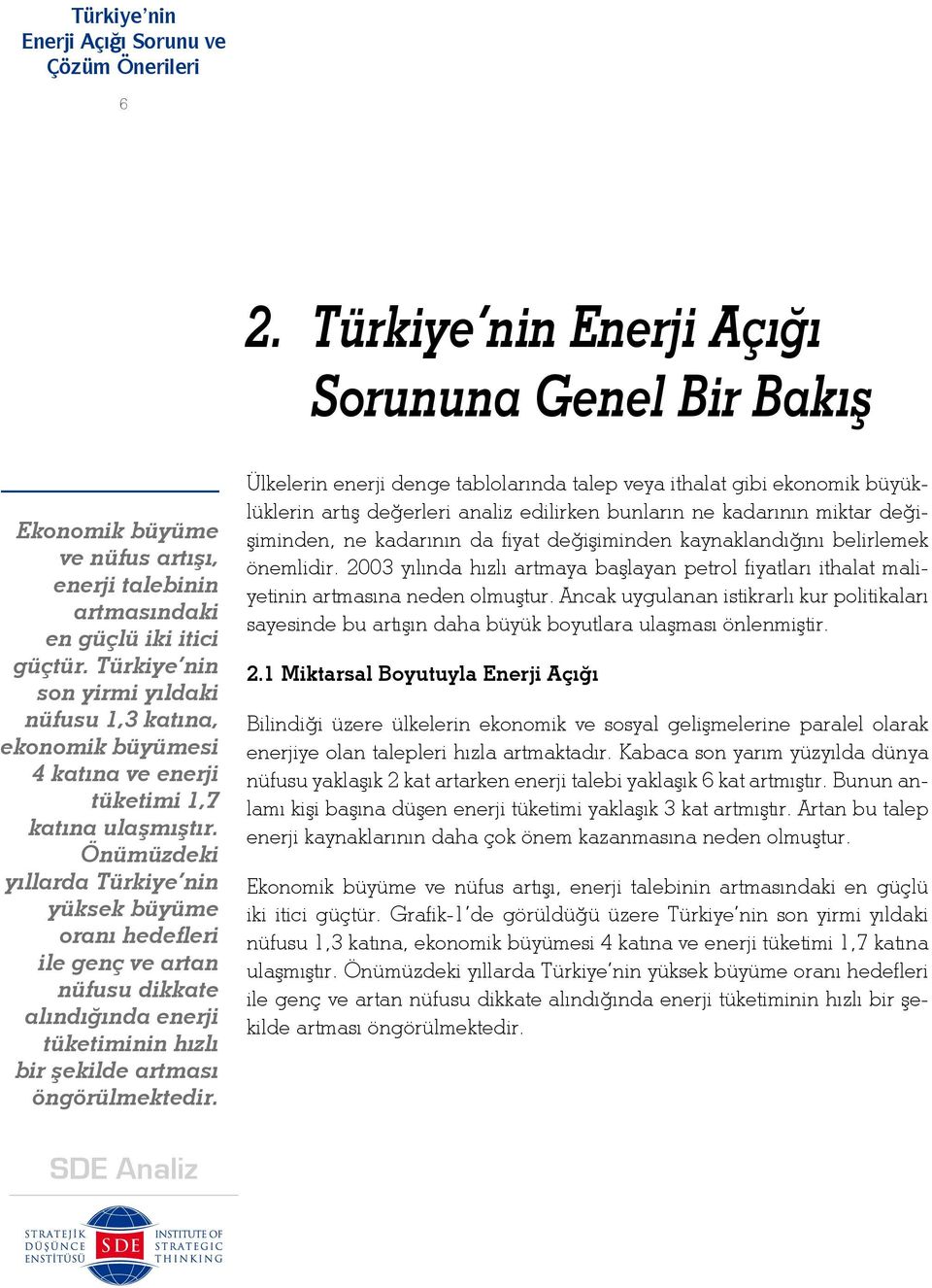 Önümüzdeki yıllarda Türkiye nin yüksek büyüme oranı hedefleri ile genç ve artan nüfusu dikkate alındığında enerji tüketiminin hızlı bir şekilde artması öngörülmektedir.