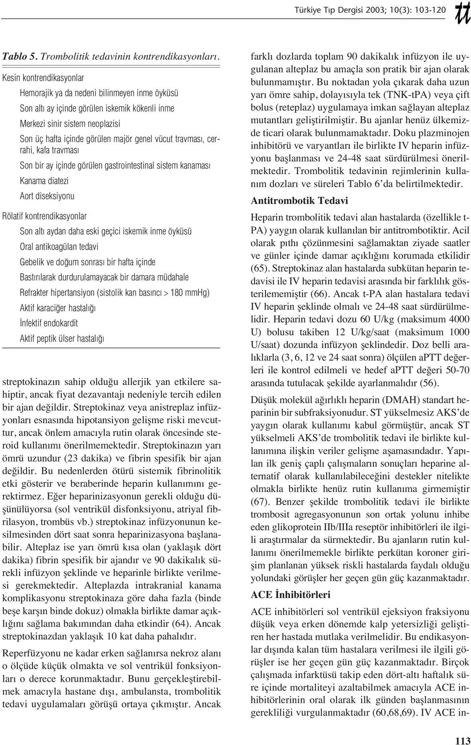 travması, cerrahi, kafa travması Son bir ay içinde görülen gastrointestinal sistem kanaması Kanama diatezi Aort diseksiyonu Rölatif kontrendikasyonlar Son altı aydan daha eski geçici iskemik inme