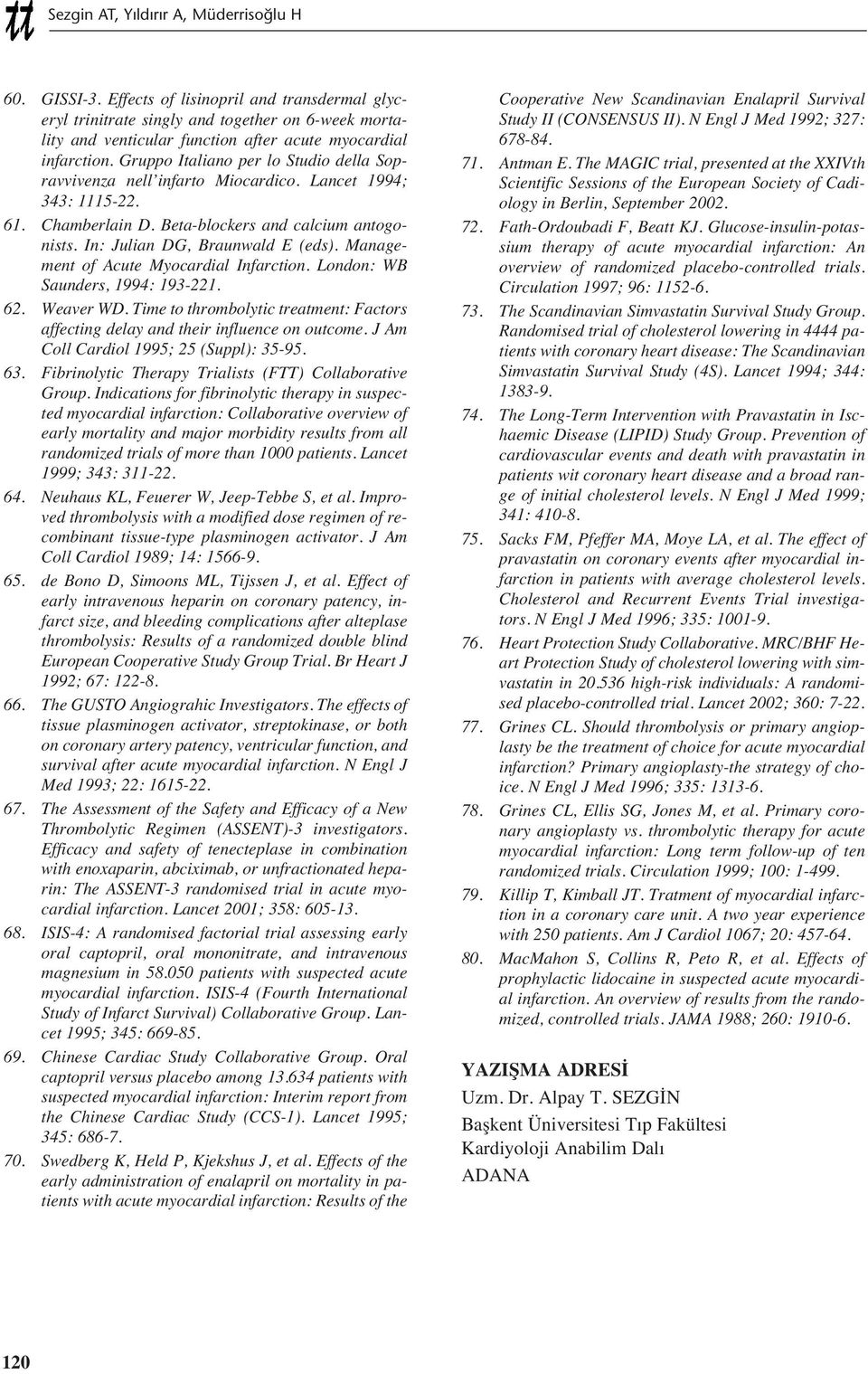 Gruppo Italiano per lo Studio della Sopravvivenza nell infarto Miocardico. Lancet 1994; 343: 1115-22. 61. Chamberlain D. Beta-blockers and calcium antogonists. In: Julian DG, Braunwald E (eds).