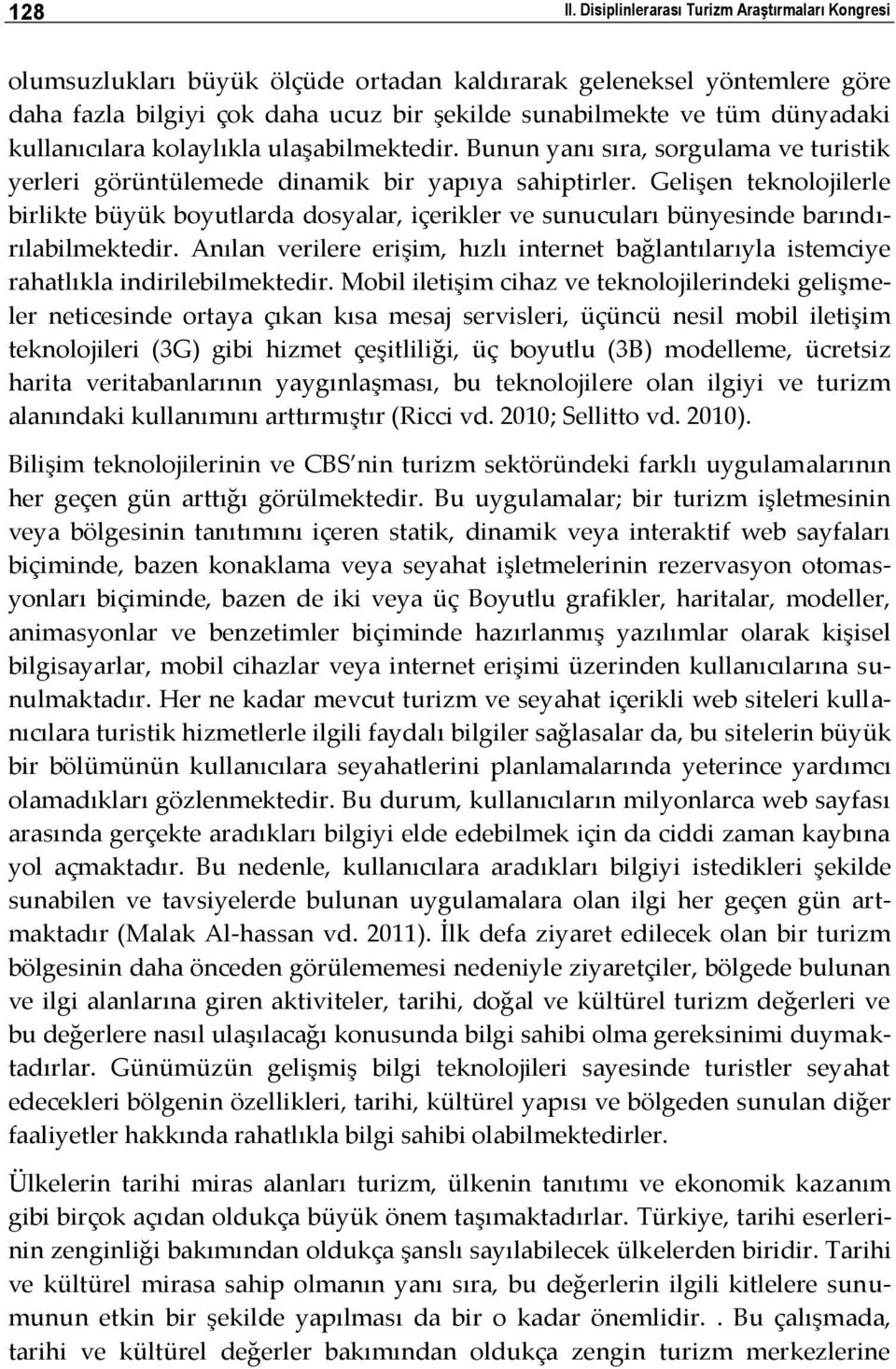 kullanıcılara kolaylıkla ulaşabilmektedir. Bunun yanı sıra, sorgulama ve turistik yerleri görüntülemede dinamik bir yapıya sahiptirler.