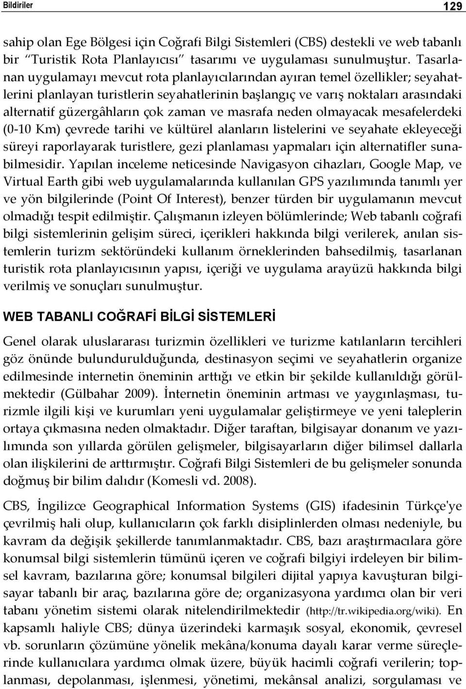 zaman ve masrafa neden olmayacak mesafelerdeki (0-10 Km) çevrede tarihi ve kültürel alanların listelerini ve seyahate ekleyeceği süreyi raporlayarak turistlere, gezi planlaması yapmaları için