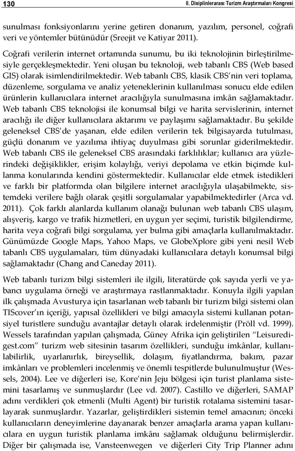 Web tabanlı CBS, klasik CBS nin veri toplama, düzenleme, sorgulama ve analiz yeteneklerinin kullanılması sonucu elde edilen ürünlerin kullanıcılara internet aracılığıyla sunulmasına imkân