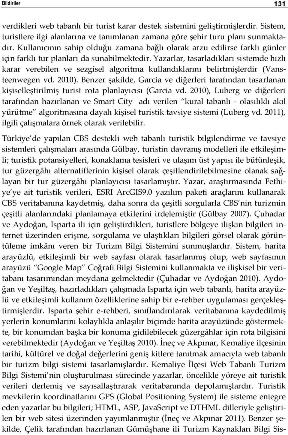 Yazarlar, tasarladıkları sistemde hızlı karar verebilen ve sezgisel algoritma kullandıklarını belirtmişlerdir (Vansteenwegen vd. 2010).