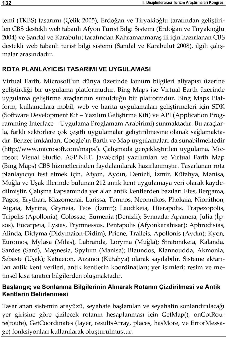 Tiryakioğlu 2004) ve Sandal ve Karabulut tarafından Kahramanmaraş ili için hazırlanan CBS destekli web tabanlı turist bilgi sistemi (Sandal ve Karabulut 2008), ilgili çalışmalar arasındadır.