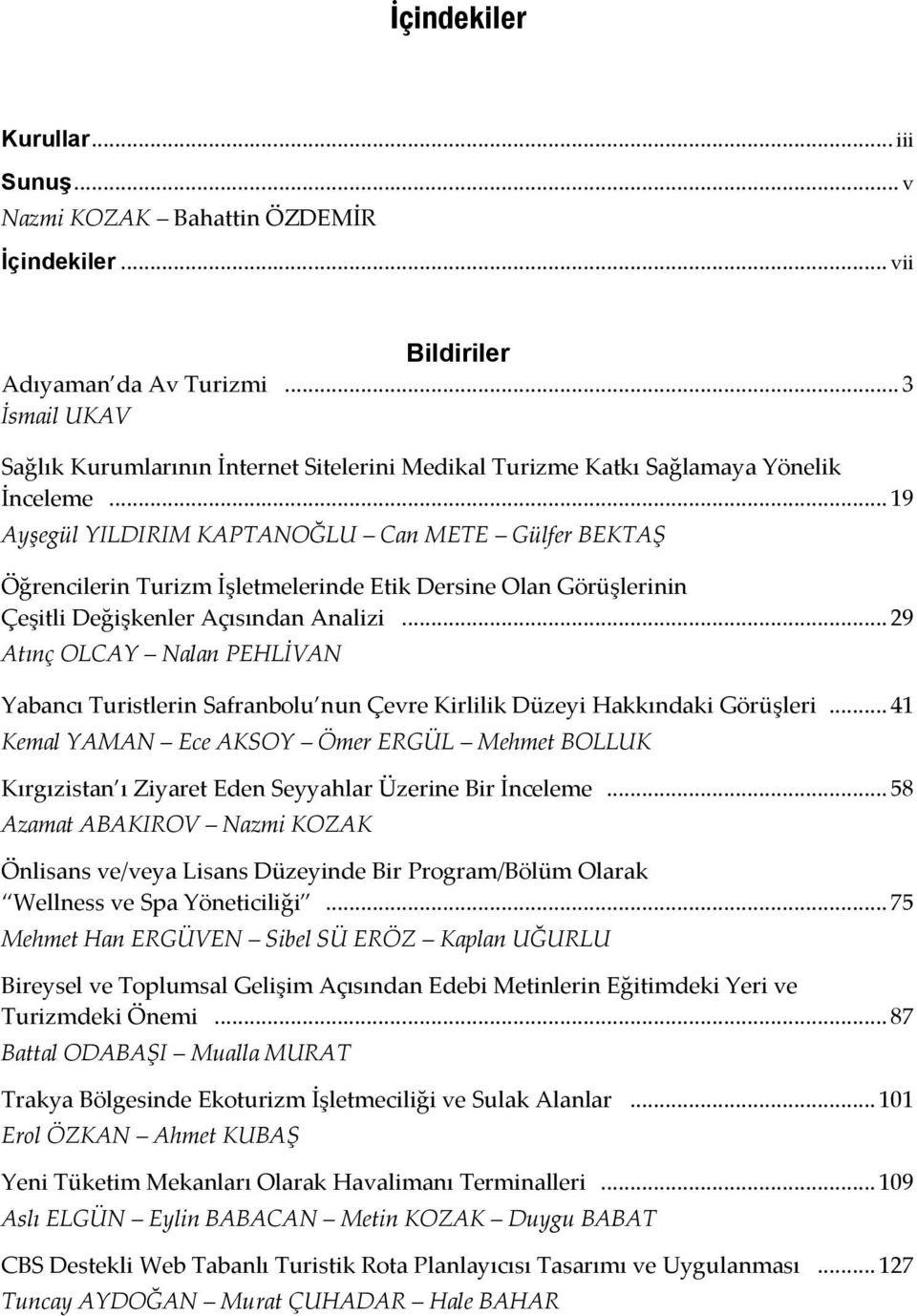 .. 19 Ayşegül YILDIRIM KAPTANOĞLU Can METE Gülfer BEKTAŞ Öğrencilerin Turizm İşletmelerinde Etik Dersine Olan Görüşlerinin Çeşitli Değişkenler Açısından Analizi.