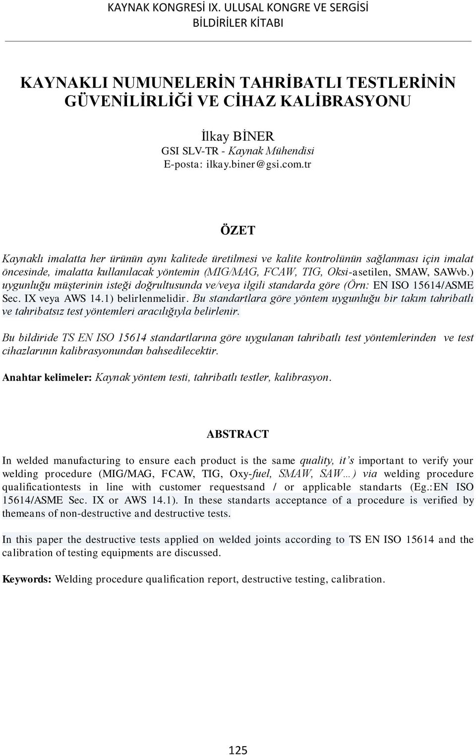 ) uygunluğu müşterinin isteği doğrultusunda ve/veya ilgili standarda göre (Örn: EN ISO 15614/ASME Sec. IX veya AWS 14.1) belirlenmelidir.