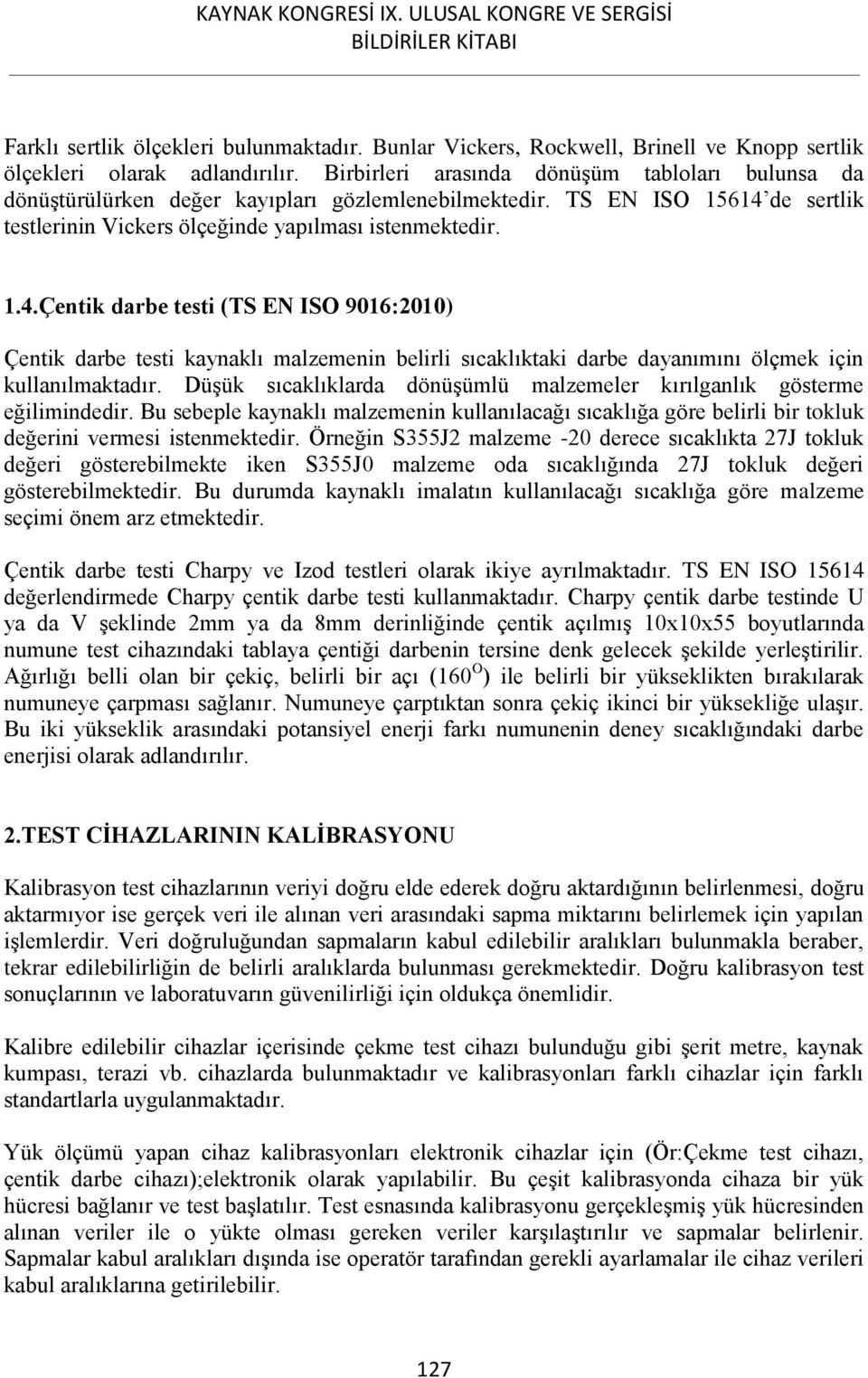 de sertlik testlerinin Vickers ölçeğinde yapılması istenmektedir. 1.4.