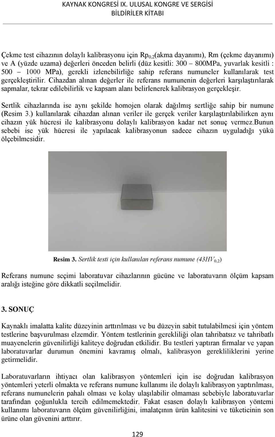 Cihazdan alınan değerler ile referans numunenin değerleri karşılaştırılarak sapmalar, tekrar edilebilirlik ve kapsam alanı belirlenerek kalibrasyon gerçekleşir.