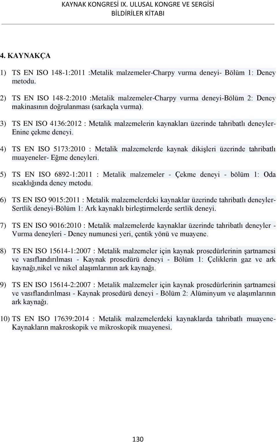 3) TS EN ISO 4136:2012 : Metalik malzemelerin kaynakları üzerinde tahribatlı deneyler- Enine çekme deneyi.