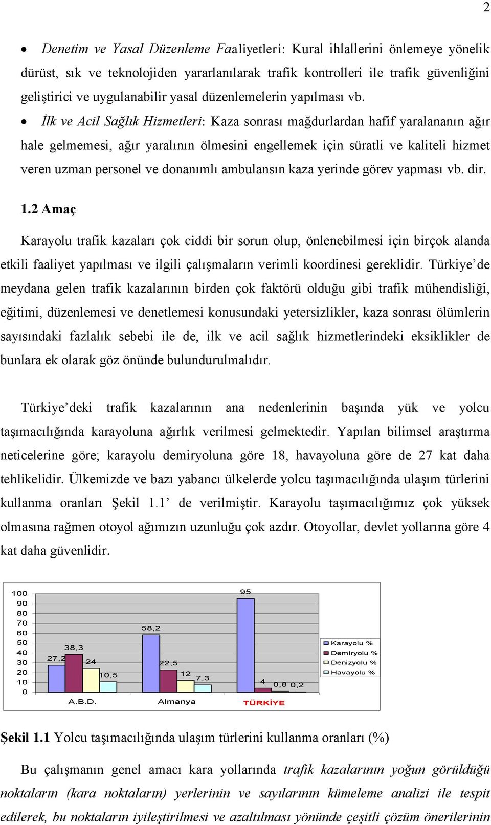 İlk ve Acil Sağlık Hizmetleri: Kaza sonrası mağdurlardan hafif yaralananın ağır hale gelmemesi, ağır yaralının ölmesini engellemek için süratli ve kaliteli hizmet veren uzman personel ve donanımlı