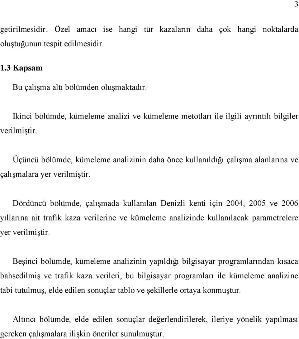 Üçüncü bölümde, kümeleme analizinin daha önce kullanıldığı çalışma alanlarına ve çalışmalara yer verilmiştir.