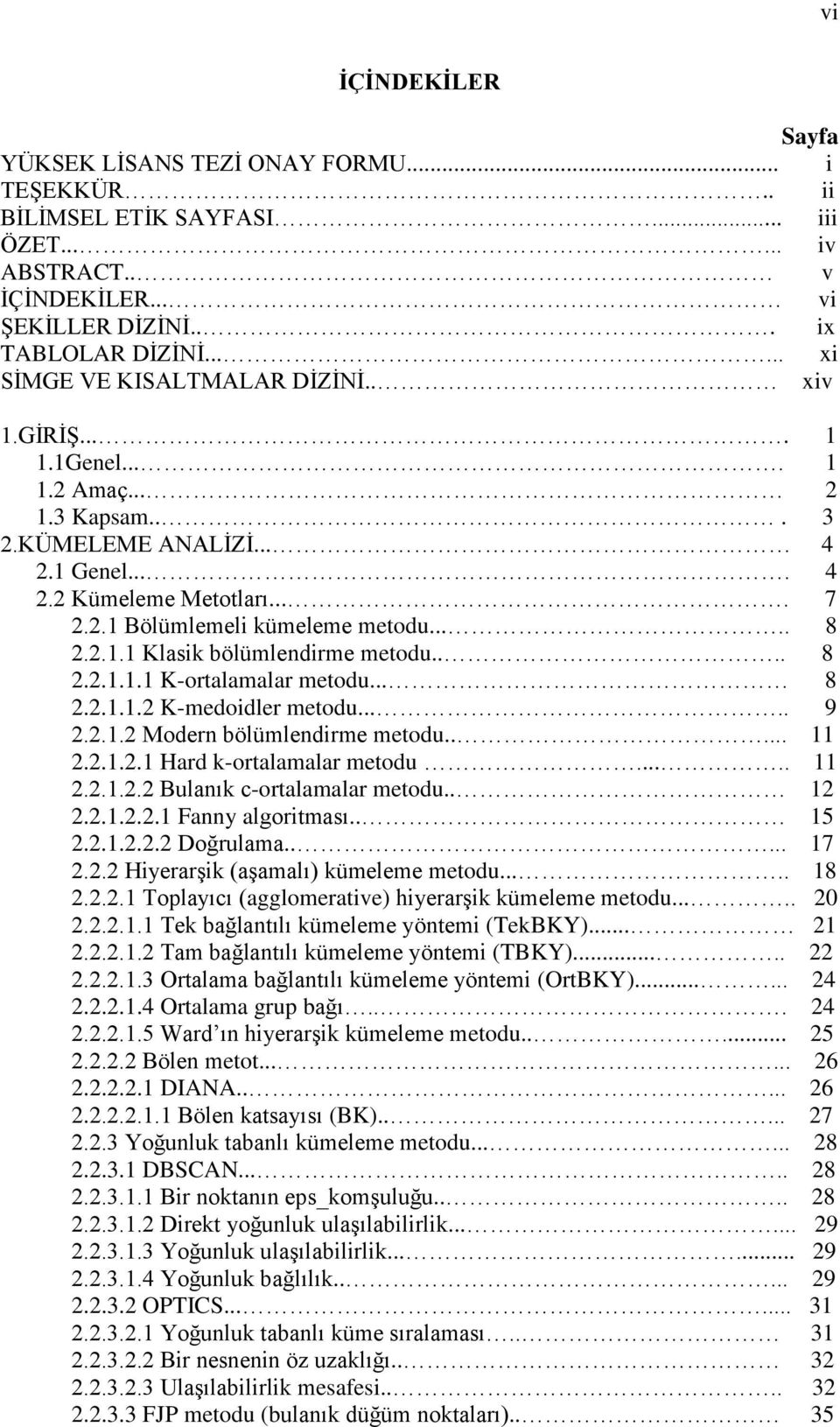 .... 8 2.2.1.1 Klasik bölümlendirme metodu.... 8 2.2.1.1.1 K-ortalamalar metodu... 8 2.2.1.1.2 K-medoidler metodu..... 9 2.2.1.2 Modern bölümlendirme metodu..... 11 2.2.1.2.1 Hard k-ortalamalar metodu.