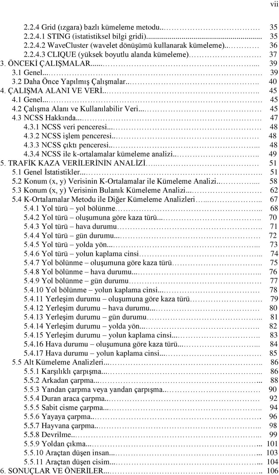 .. 47 4.3.1 NCSS veri penceresi... 48 4.3.2 NCSS işlem penceresi... 48 4.3.3 NCSS çıktı penceresi..... 48 4.3.4 NCSS ile k-ortalamalar kümeleme analizi.... 49 5. TRAFİK KAZA VERİLERİNİN ANALİZİ.. 51 5.