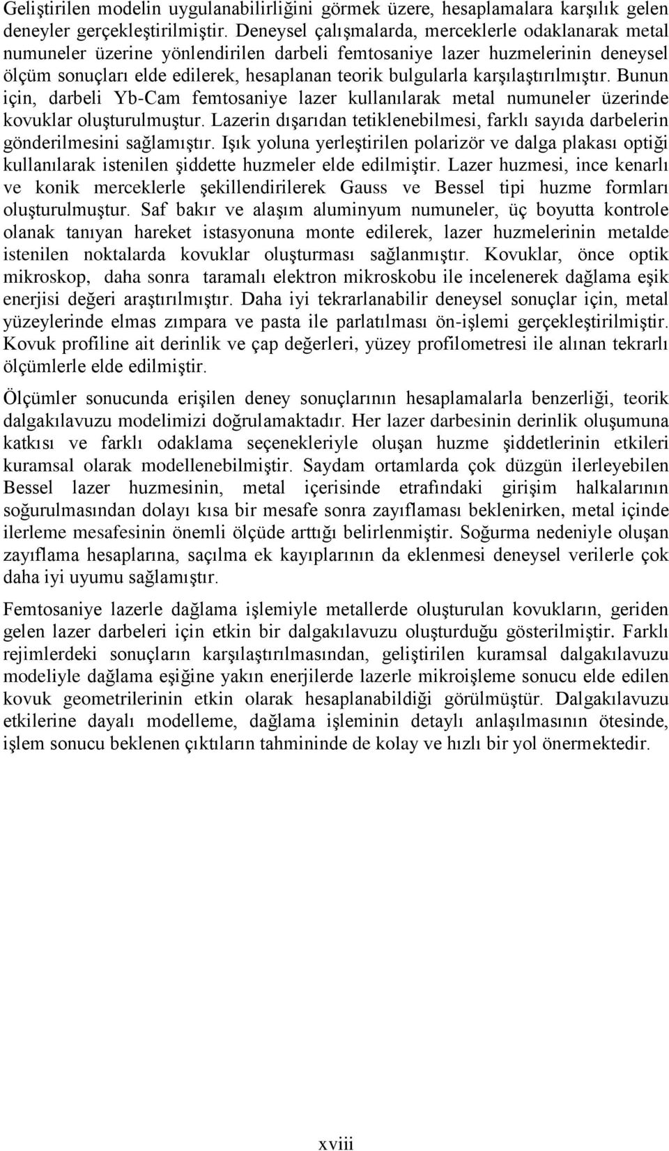 Bunun için, dabeli Yb-Cam femtosaniye laze kullanılaak metal numunele üzeinde kovukla oluştuulmuştu. Lazein dışaıdan tetiklenebilmesi, faklı sayıda dabelein göndeilmesini sağlamıştı.