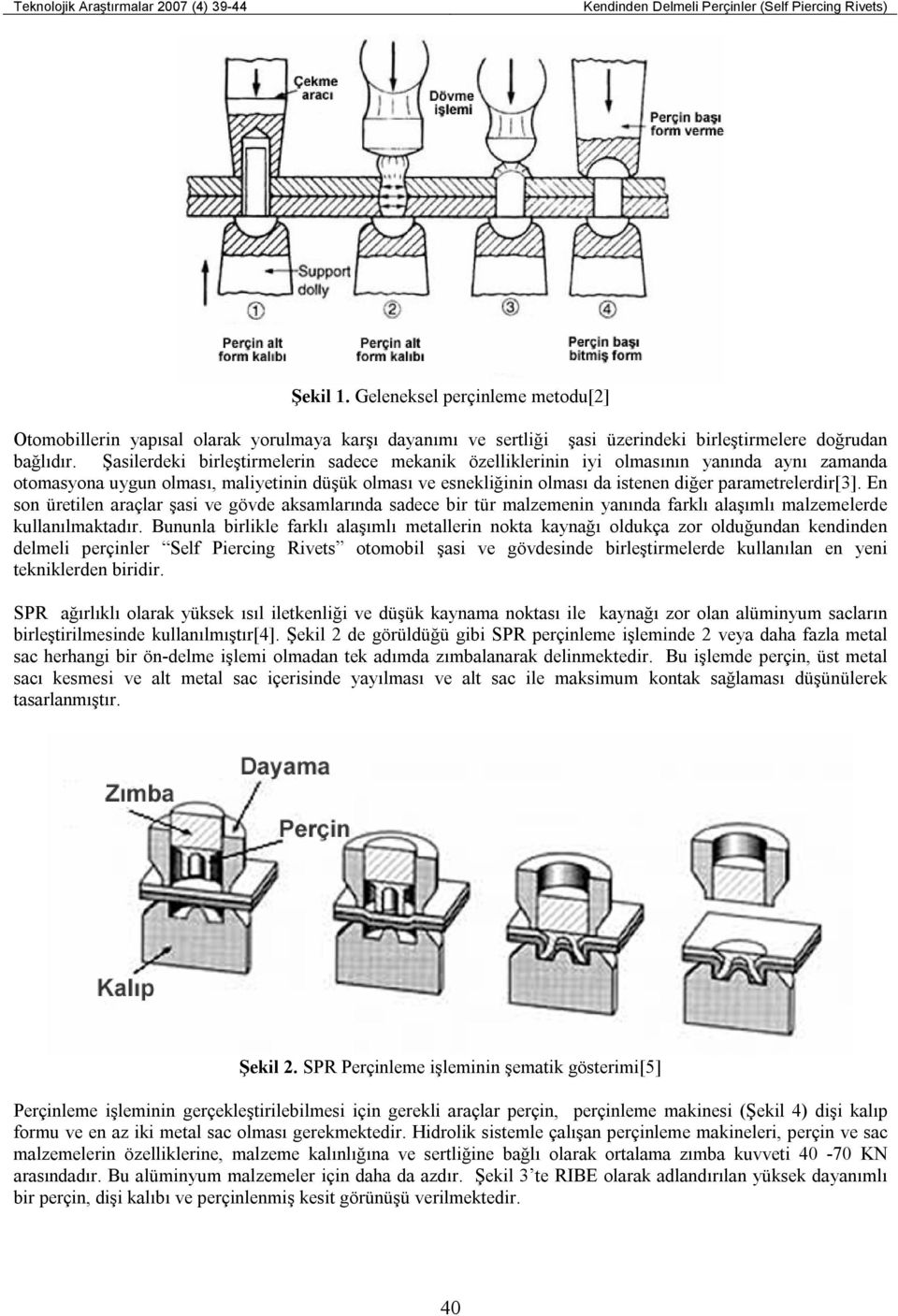 parametrelerdir[3]. En son üretilen araçlar şasi ve gövde aksamlarında sadece bir tür malzemenin yanında farklı alaşımlı malzemelerde kullanılmaktadır.