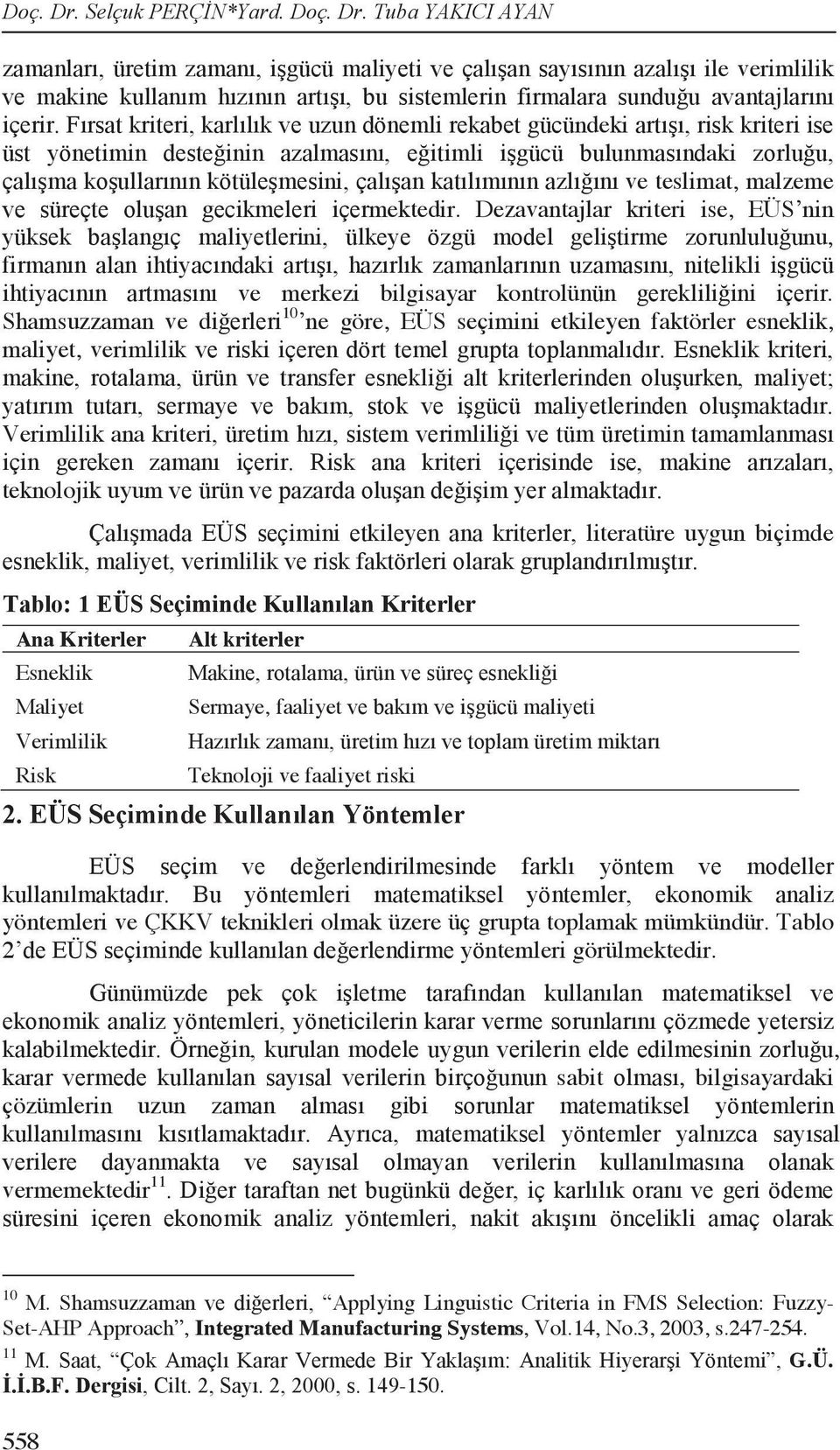 Verimlilik Risk Alt kriterler Sermaye, faaliyet Teknoloji ve faaliyet riski yöntemleri ve ÇKKV teknikleri olmak üzere üç grupta toplamak mümkündür. Tablo 2ntemleri görülmektedir.