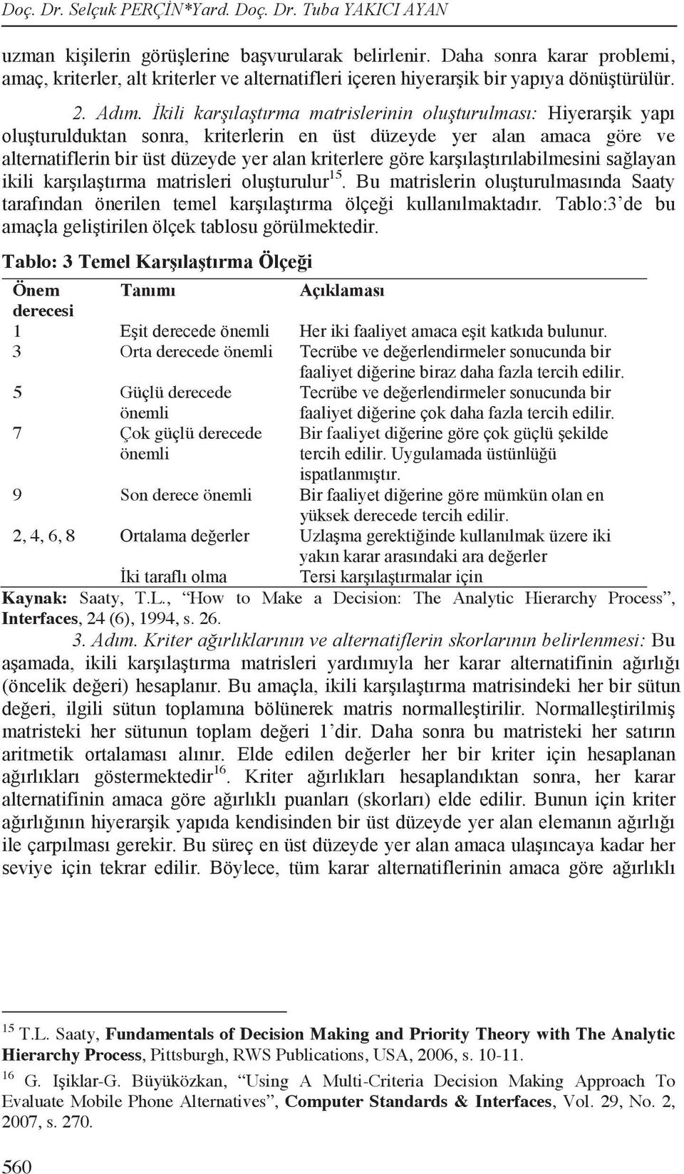 derece önemli yüksek derecede tercih edilir. 2, 4, 6, 8 Kaynak: Saaty, T.L., How to Make a Decision: The Analytic Hierarchy Process, Interfaces, 24 (6), 1994, s. 26.