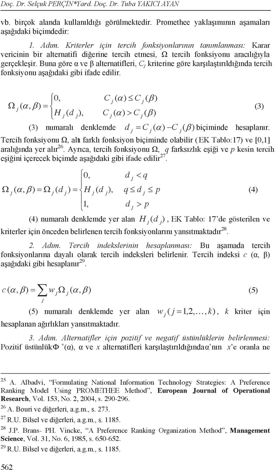 c (, ) (, ) (5) j w j j w j ( j 1,2,, k), k kriter için Pozitif üstünlük + e oranla ne 25 A.