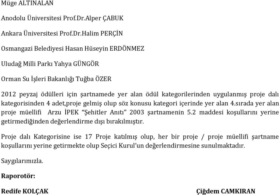 Halim PERÇİN Osmangazi Belediyesi Hasan Hüseyin ERDÖNMEZ Uludağ Milli Parkı Yahya GÜNGÖR Orman Su İşleri Bakanlığı Tuğba ÖZER 2012 peyzaj ödülleri için şartnamede yer alan ödül