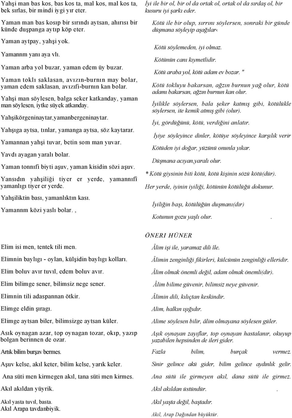 Yah$i man söylesen, balga seker katkanday, yaman man söylesen, iytke süyek atkanday. Yah$ikörgeninaytar,yamanbergeninaytar. Yah$ga aytsa, tnlar, yamanga aytsa, söz kaytarar.