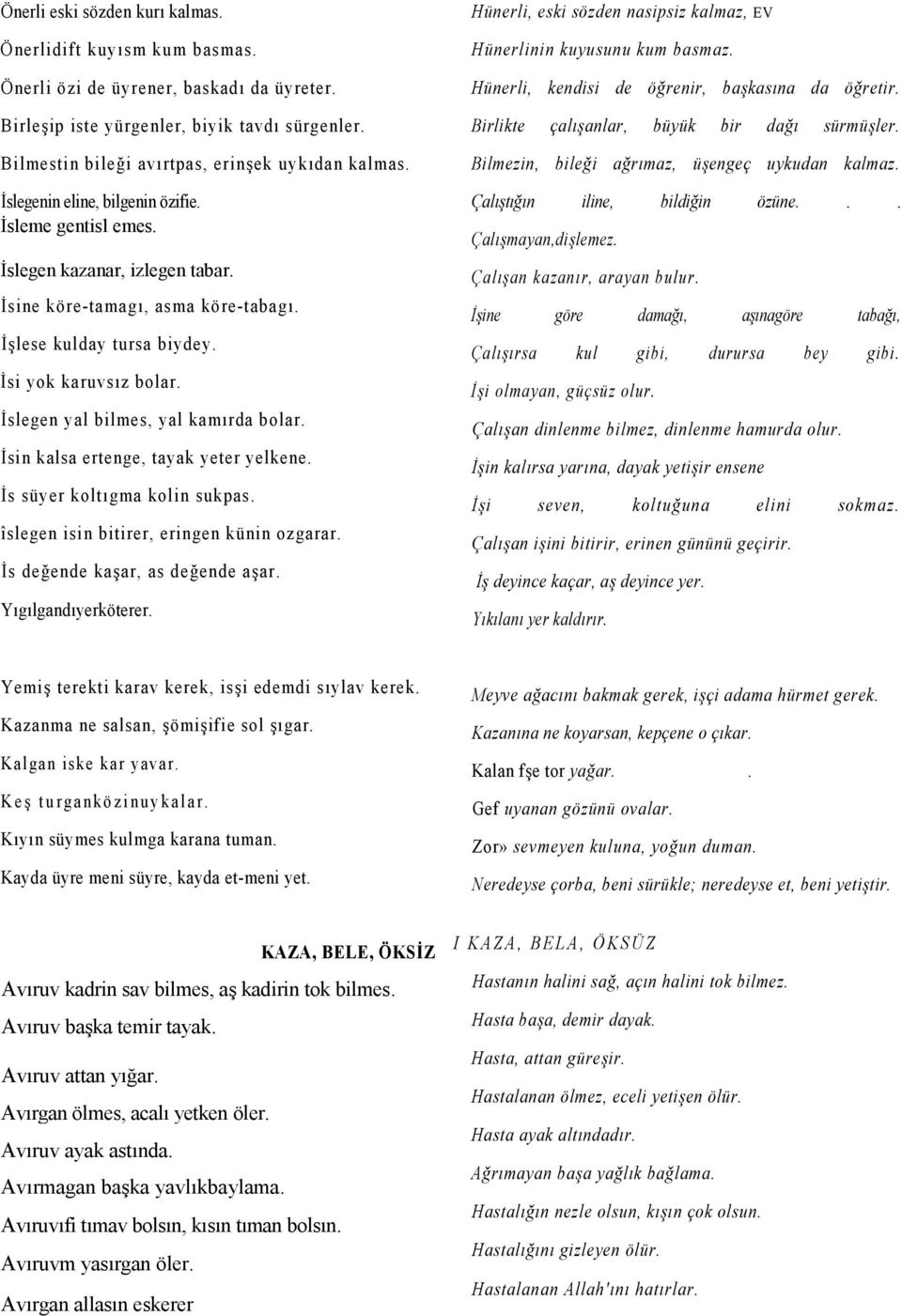 Bilmestin bile)i avrtpas, erin$ek uykdan kalmas. Bilmezin, bilei armaz, ü"engeç uykudan kalmaz. slegenin eline, bilgenin özifie. sleme gentisl emes. slegen kazanar, izlegen tabar.