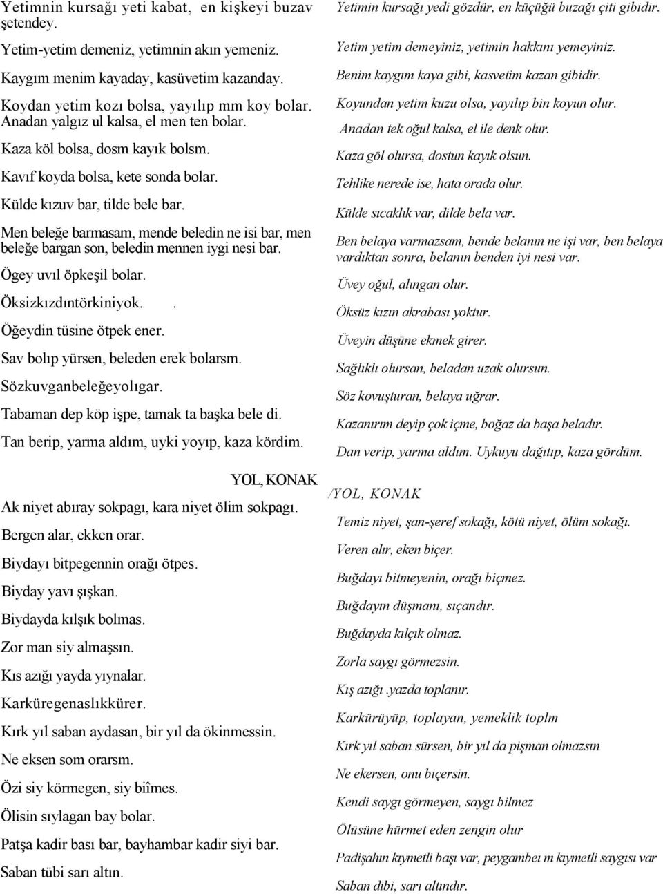 Men bele)e barmasam, mende beledin ne isi bar, men bele)e bargan son, beledin mennen iygi nesi bar. Ögey uvl öpke$il bolar. Öksizkzdntörkiniyok.. Ö)eydin tüsine ötpek ener.