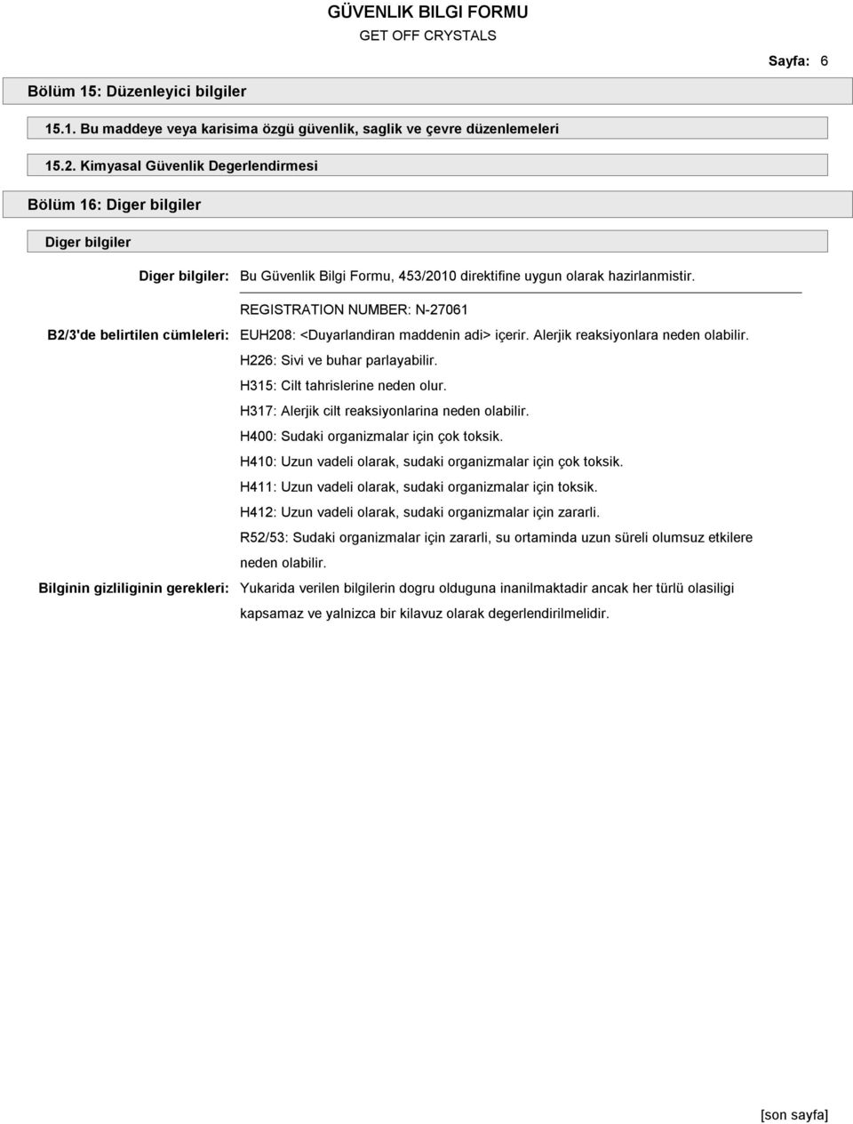 uygun olarak hazirlanmistir. REGISTRATION NUMBER: N-27061 EUH208: <Duyarlandiran maddenin adi> içerir. Alerjik reaksiyonlara neden olabilir. H226: Sivi ve buhar parlayabilir.