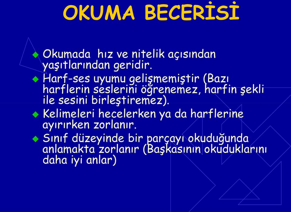 sesini birleştiremez). Kelimeleri hecelerken ya da harflerine ayırırken zorlanır.