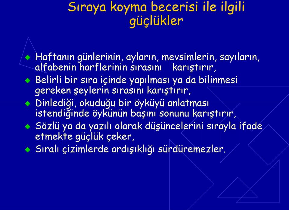 karıştırır, Dinlediği, okuduğu bir öyküyü anlatması istendiğinde öykünün başını sonunu karıştırır, Sözlü ya