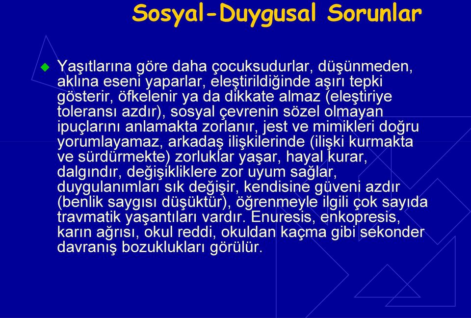 kurmakta ve sürdürmekte) zorluklar yaşar, hayal kurar, dalgındır, değişikliklere zor uyum sağlar, duygulanımları sık değişir, kendisine güveni azdır (benlik saygısı