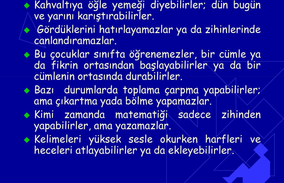 Bu çocuklar sınıfta öğrenemezler, bir cümle ya da fikrin ortasından başlayabilirler ya da bir cümlenin ortasında durabilirler.