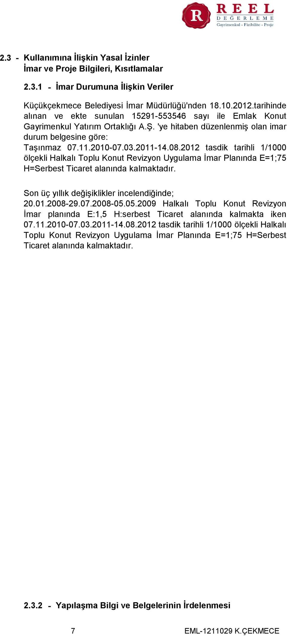 2012 tasdik tarihli 1/1000 ölçekli Halkalı Toplu Konut Revizyon Uygulama İmar Planında E=1;75 H=Serbest Ticaret alanında kalmaktadır. Son üç yıllık değişiklikler incelendiğinde; 20.01.2008-29.07.