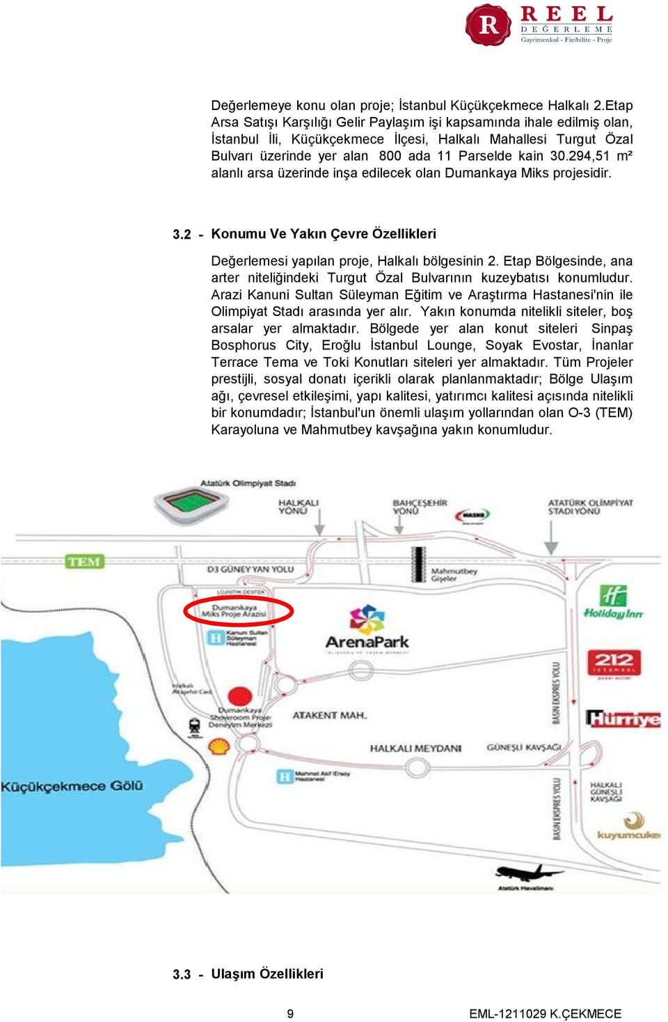 294,51 m² alanlı arsa üzerinde inşa edilecek olan Dumankaya Miks projesidir. 3.2 - Konumu Ve Yakın Çevre Özellikleri Değerlemesi yapılan proje, Halkalı bölgesinin 2.