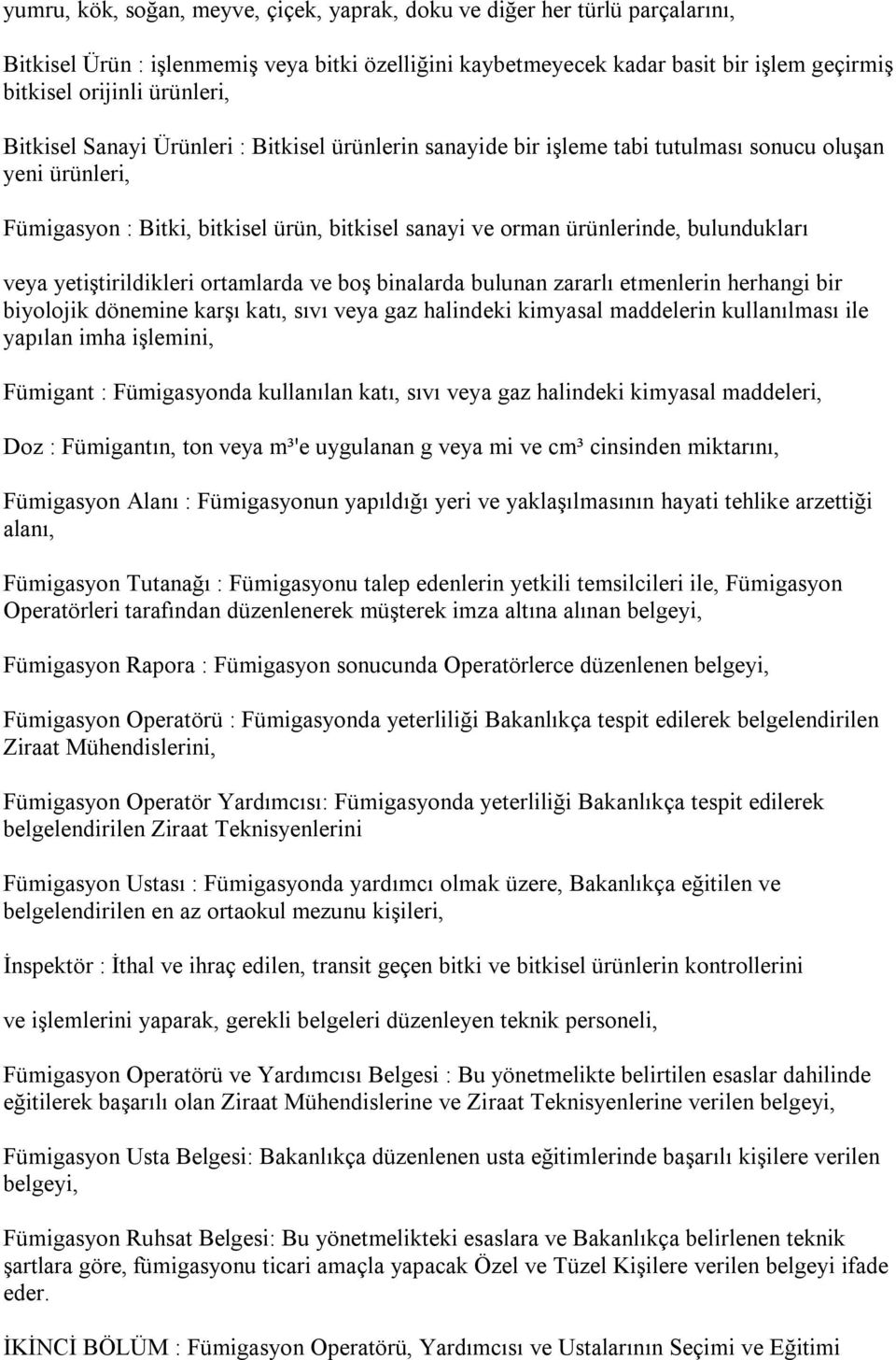 veya yetiştirildikleri ortamlarda ve boş binalarda bulunan zararlı etmenlerin herhangi bir biyolojik dönemine karşı katı, sıvı veya gaz halindeki kimyasal maddelerin kullanılması ile yapılan imha