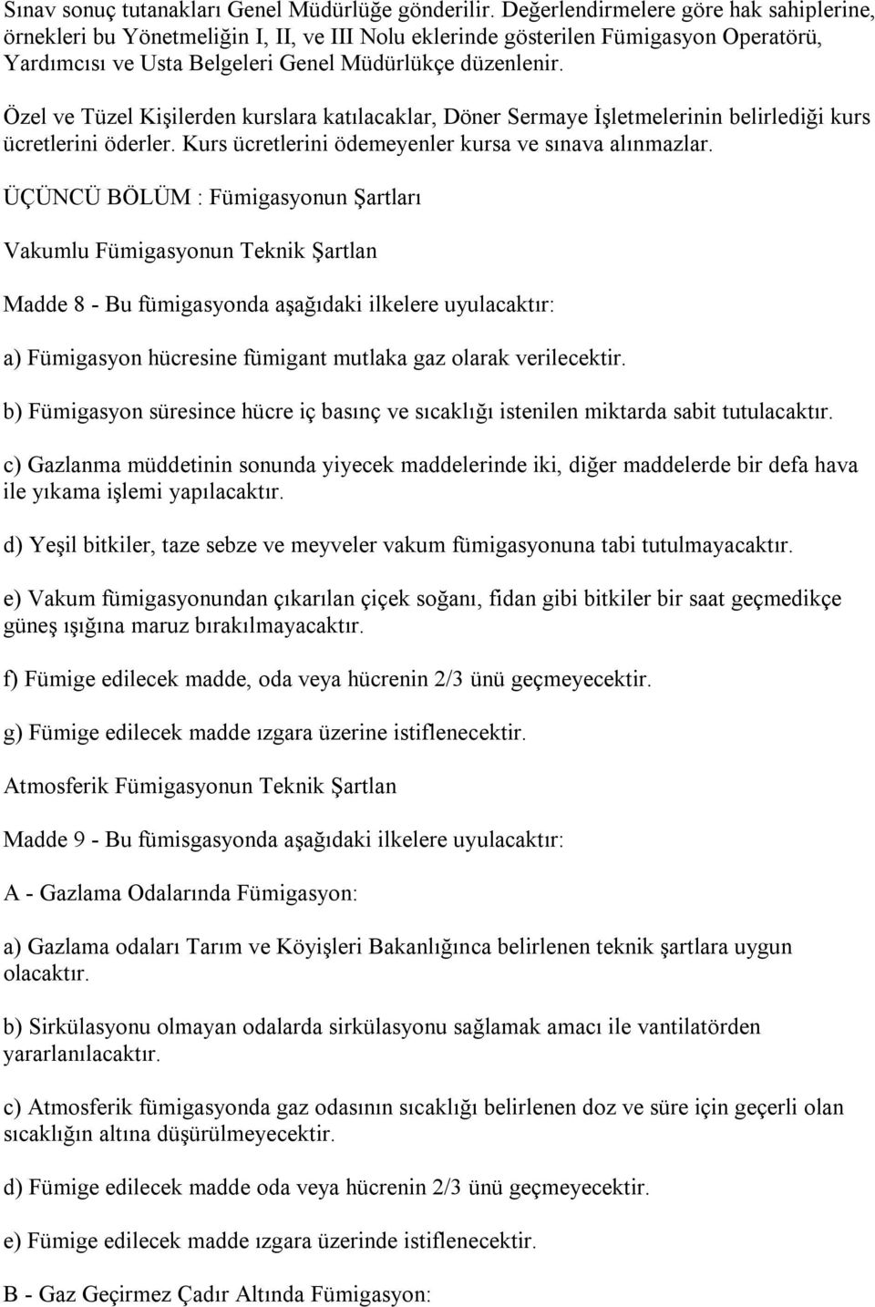 Özel ve Tüzel Kişilerden kurslara katılacaklar, Döner Sermaye İşletmelerinin belirlediği kurs ücretlerini öderler. Kurs ücretlerini ödemeyenler kursa ve sınava alınmazlar.