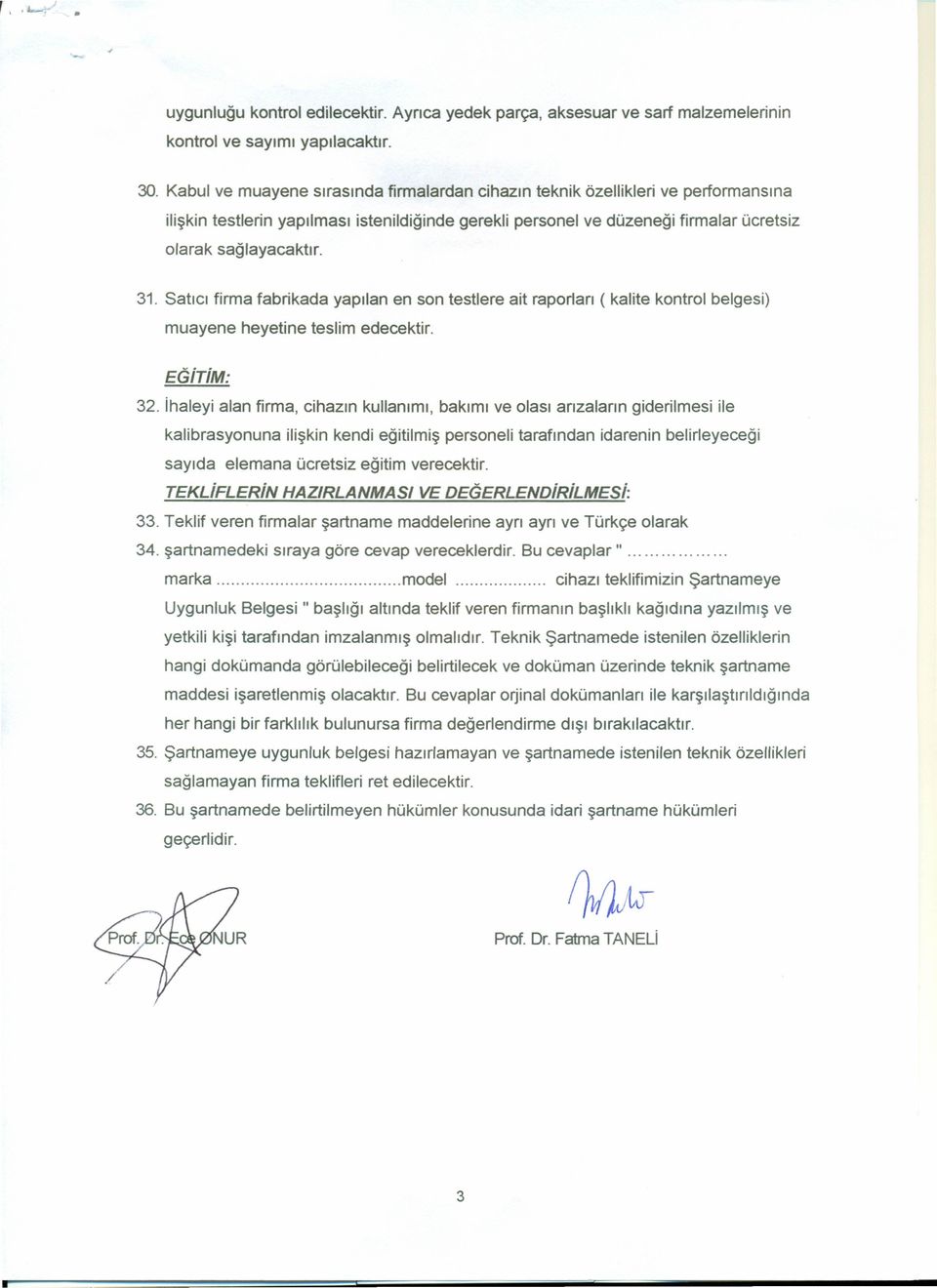 Satıcı firma fabrikada yapılan en son testlere ait raporları ( kalite kontrol belgesi) muayene heyetine teslim edecektir. EGiTiM: 32.