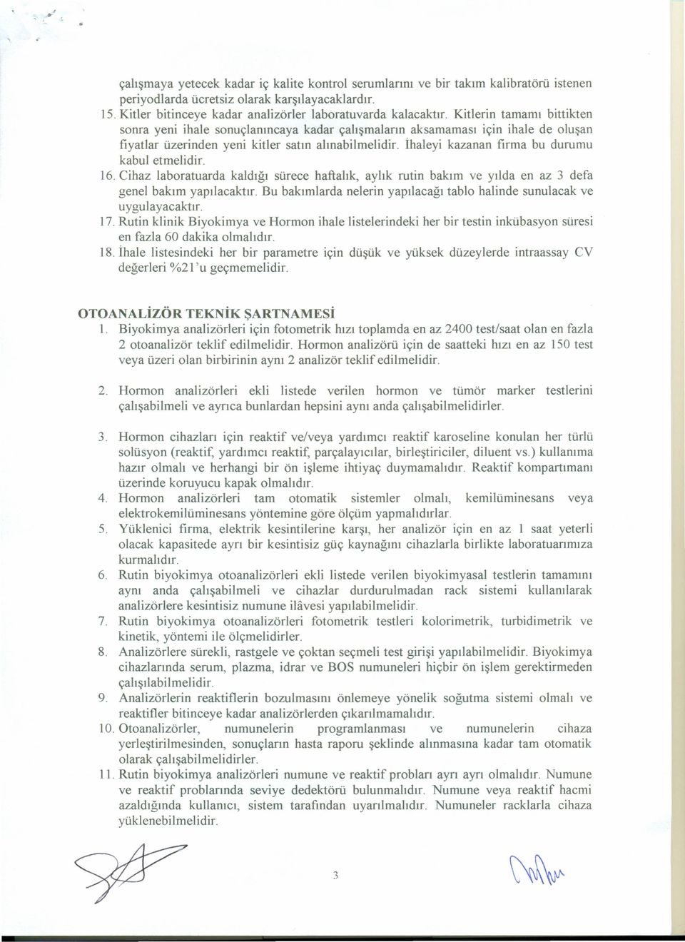 ihaleyi kazanan fırma bu durumu kabul etmelidir. 16. Cihaz laboratuarda kaldığı sürece haftalık, aylık rutin bakım ve yılda en az 3 defa genel bakım yapılacaktır.