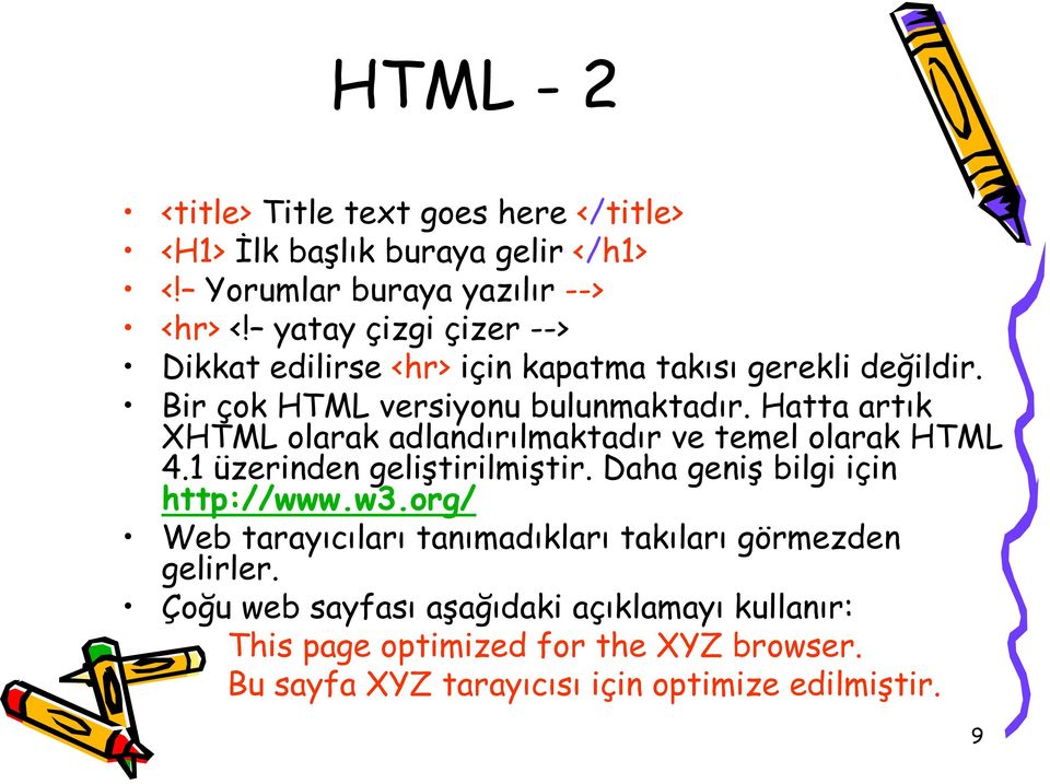 Hatta artık XHTML olarak adlandırılmaktadır ve temel olarak HTML 4.1 üzerinden geliştirilmiştir. Daha geniş bilgi için http://www.w3.