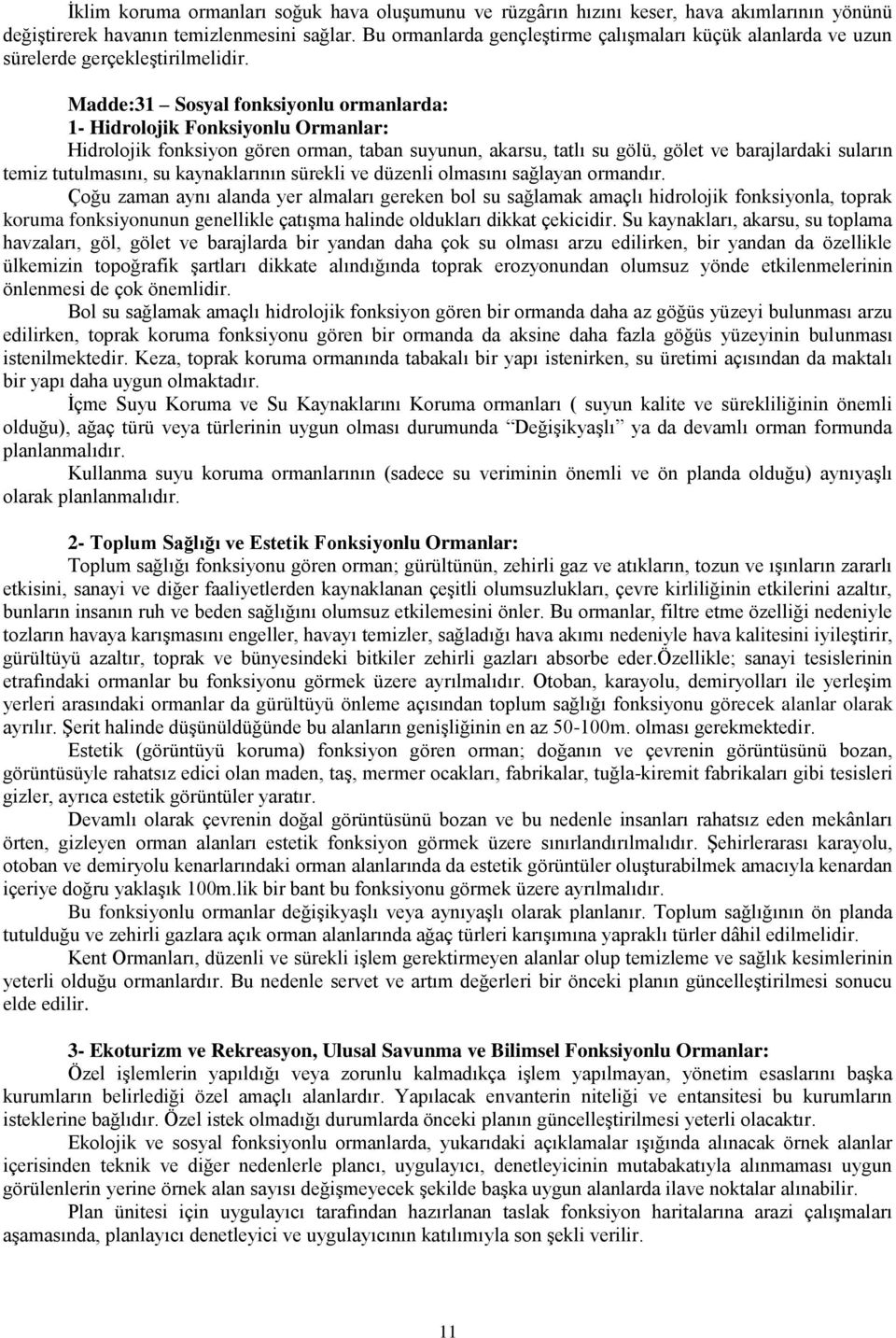 Madde:31 Sosyal fonksiyonlu ormanlarda: 1- Hidrolojik Fonksiyonlu Ormanlar: Hidrolojik fonksiyon gören orman, taban suyunun, akarsu, tatlı su gölü, gölet ve barajlardaki suların temiz tutulmasını, su