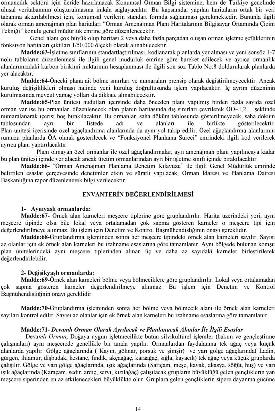 Bununla ilgili olarak orman amenajman plan haritaları Orman Amenajman Planı Haritalarının Bilgisayar Ortamında Çizim Tekniği konulu genel müdürlük emrine göre düzenlenecektir.