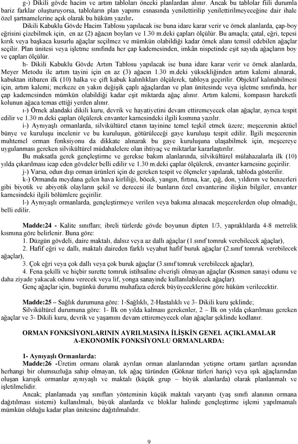 Dikili Kabuklu Gövde Hacim Tablosu yapılacak ise buna idare karar verir ve örnek alanlarda, çap-boy eğrisini çizebilmek için, en az (2) ağacın boyları ve 1.30 m.deki çapları ölçülür.