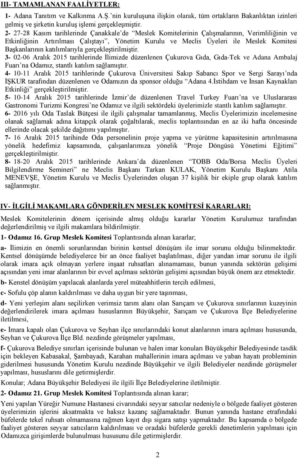 katılımlarıyla gerçekleştirilmiştir. 3-02-06 Aralık 2015 tarihlerinde İlimizde düzenlenen Çukurova Gıda, Gıda-Tek ve Adana Ambalaj Fuarı na Odamız, stantlı katılım sağlamıştır.